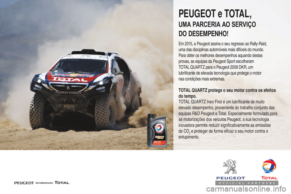 PEUGEOT 4008 2015  Manual de utilização (in Portuguese) 4008_pt_Chap07_info-pratiques_ed01-2016
RECOMENDAÇÃO
PEUGEOT e TOTAL,
UMA PARCERIA AO SERVIÇO
DO DESEMPENHO!
Em 2015, a Peugeot assina o seu regresso ao Rally-Raid, 
uma das disciplinas automóveis