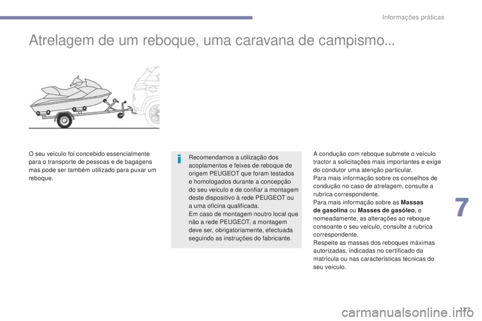 PEUGEOT 4008 2015  Manual de utilização (in Portuguese) 177
4008_pt_Chap07_info-pratiques_ed01-2016
Atrelagem de um reboque, uma caravana de campismo...
Recomendamos a utilização dos 
acoplamentos e feixes de reboque de 
origem PEUGEOT que foram testados