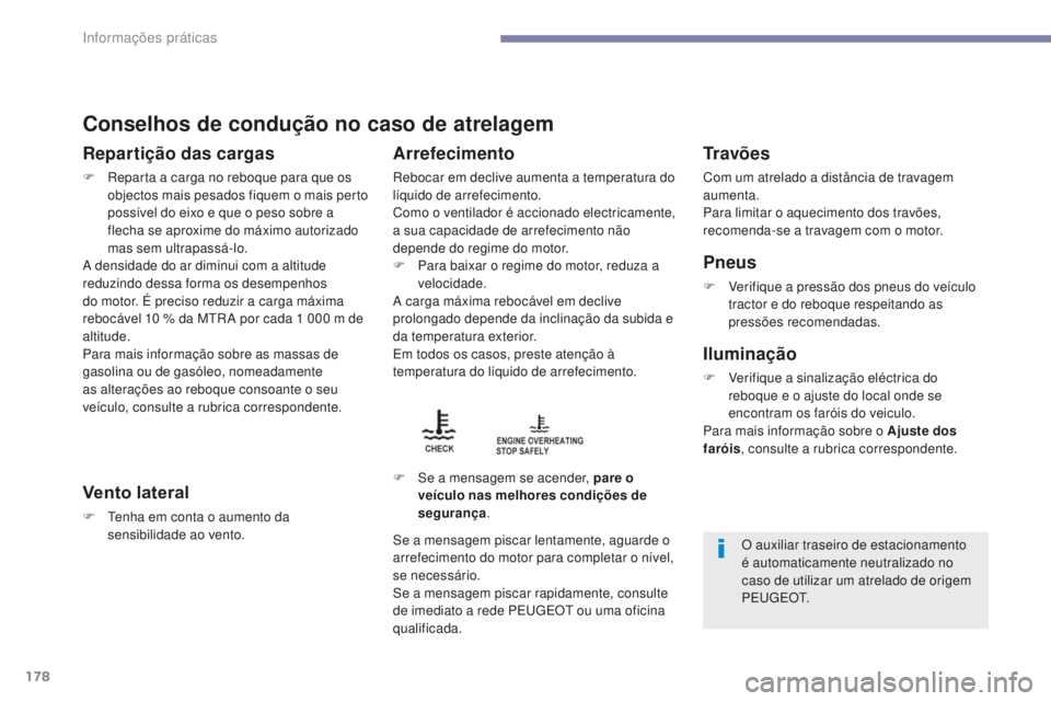 PEUGEOT 4008 2015  Manual de utilização (in Portuguese) 178
4008_pt_Chap07_info-pratiques_ed01-2016
Conselhos de condução no caso de atrelagem
Repartição das cargas
F Reparta a carga no reboque para que os objectos mais pesados fiquem o mais perto 
pos