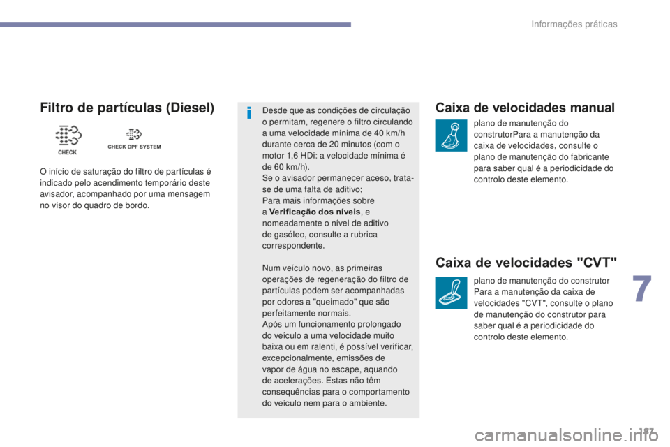 PEUGEOT 4008 2015  Manual de utilização (in Portuguese) 187
4008_pt_Chap07_info-pratiques_ed01-2016
Caixa de velocidades manual
plano de manutenção do 
construtorPara a manutenção da 
caixa de velocidades, consulte o 
plano de manutenção do fabricant