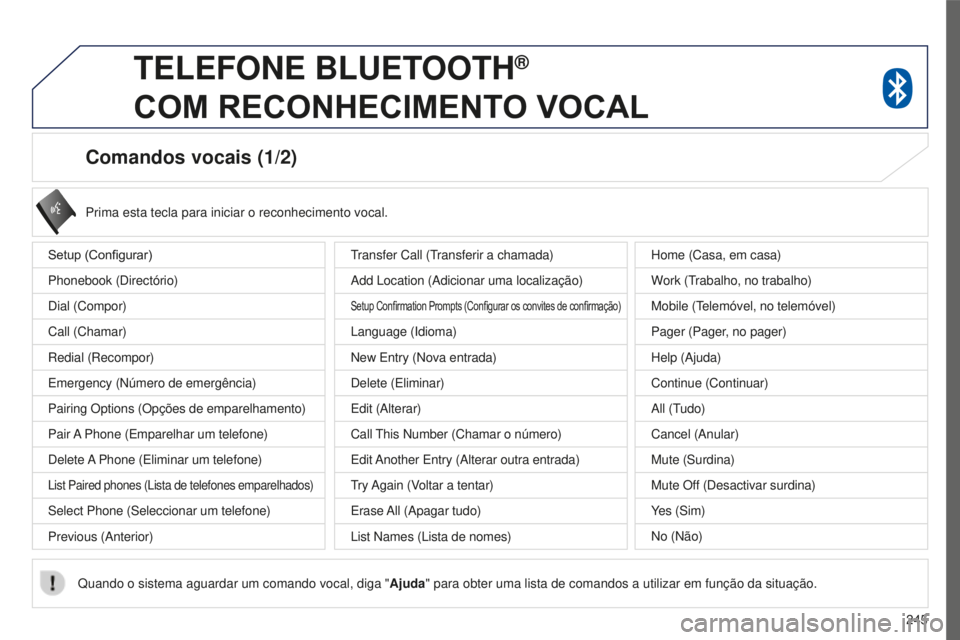 PEUGEOT 4008 2015 Manual de utilização (in Portuguese) 245
4008_pt_Chap10a_Mitsu3_ed01-2016
Comandos vocais (1/2)
Setup (Configurar)
Phonebook (Directório)
Dial (Compor)
Call (Chamar)
Redial (Recompor)
Emergency (Número de emergência)
Pairing Options ( PEUGEOT 4008 2015 Manual de utilização (in Portuguese) 245
4008_pt_Chap10a_Mitsu3_ed01-2016
Comandos vocais (1/2)
Setup (Configurar)
Phonebook (Directório)
Dial (Compor)
Call (Chamar)
Redial (Recompor)
Emergency (Número de emergência)
Pairing Options (