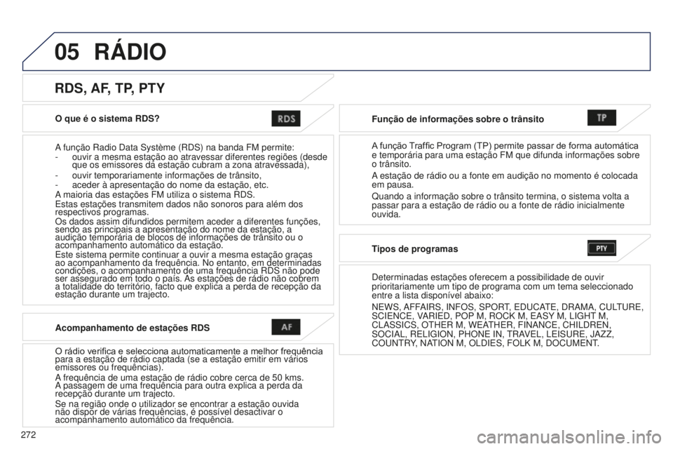 PEUGEOT 4008 2015  Manual de utilização (in Portuguese) 05
272
4008_PT_CHAP10B_MITSU6_ED01-2016
O que é o sistema RDS?
A função Radio Data Système (RDS) na banda FM permite:
- 
ouvir a mesma estação ao atravessar diferentes regiões (desde \
que os 