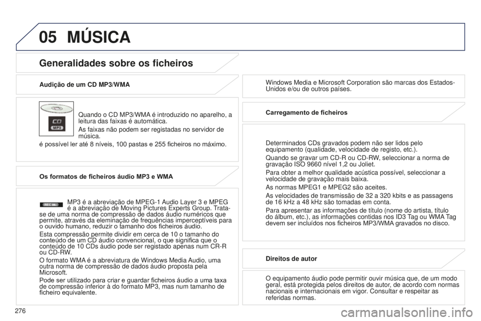 PEUGEOT 4008 2015  Manual de utilização (in Portuguese) 05
276
4008_PT_CHAP10B_MITSU6_ED01-2016
Audição de um CD MP3/WMAQuando o CD MP3/WMA é introduzido no aparelho, a 
leitura das faixas é automática.
As faixas não podem ser registadas no servidor 