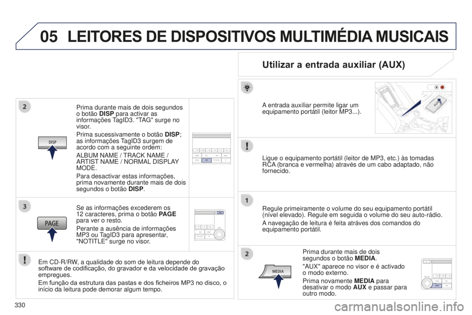 PEUGEOT 4008 2015  Manual de utilização (in Portuguese) 05
330
4008_pt_Chap10d_Mitsu4_ed01-2016
Prima durante mais de dois segundos 
o botão DISP para activar as 
informações TagID3. "TAG" surge no 
visor.
Prima sucessivamente o botão DISP; 
as