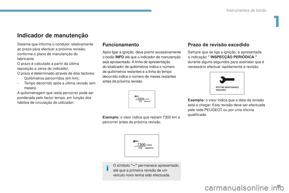 PEUGEOT 4008 2015  Manual de utilização (in Portuguese) 33
4008_pt_Chap01_Instruments-de-bord_ed01-2016
Indicador de manutenção
Sistema que informa o condutor relativamente 
ao prazo para efectuar a próxima revisão, 
conforme o plano de manutenção do