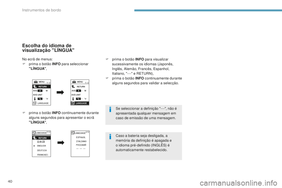 PEUGEOT 4008 2015  Manual de utilização (in Portuguese) 40
Se seleccionar a definição "- - -", não é 
apresentada qualquer mensagem em 
caso de emissão de uma mensagem.
Caso a bateria seja desligada, a 
memória da definição é apagada e 
o 