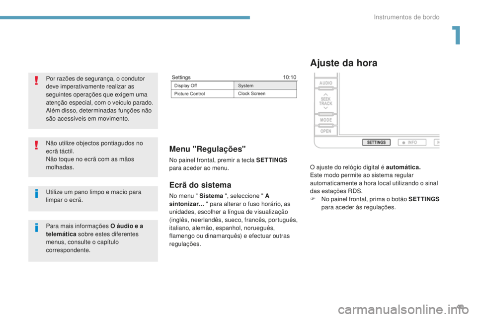 PEUGEOT 4008 2015  Manual de utilização (in Portuguese) 49
4008_pt_Chap01_Instruments-de-bord_ed01-2016
Ecrã do sistema
No menu " Sistema ", seleccione " A 
sintonizar…  " para alterar o fuso horário, as 
unidades, escolher a língua de