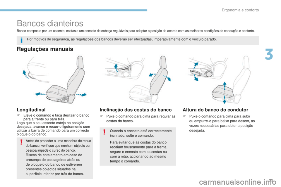PEUGEOT 4008 2015  Manual de utilização (in Portuguese) 71
4008_pt_Chap03_Ergonomie-et-confort_ed01-2016
Bancos dianteiros
Regulações manuais
Longitudinal
F Eleve o comando e faça deslizar o banco para a frente ou para trás.
Logo que o seu assento este