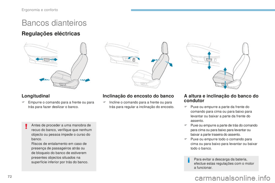 PEUGEOT 4008 2015  Manual de utilização (in Portuguese) 72
4008_pt_Chap03_Ergonomie-et-confort_ed01-2016
Bancos dianteiros
Regulações eléctricas
Longitudinal
F Empurre o comando para a frente ou para trás para fazer deslizar o banco.
Inclinação do en