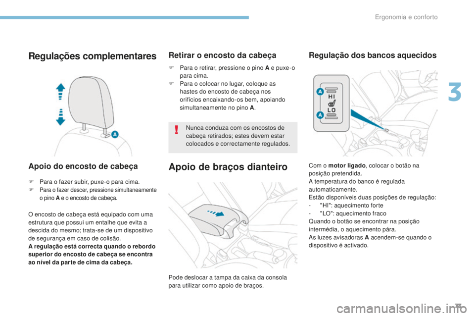 PEUGEOT 4008 2015  Manual de utilização (in Portuguese) 73
4008_pt_Chap03_Ergonomie-et-confort_ed01-2016
Regulações complementares
Apoio do encosto de cabeça
O encosto de cabeça está equipado com uma 
estrutura que possui um entalhe que evita a 
desci