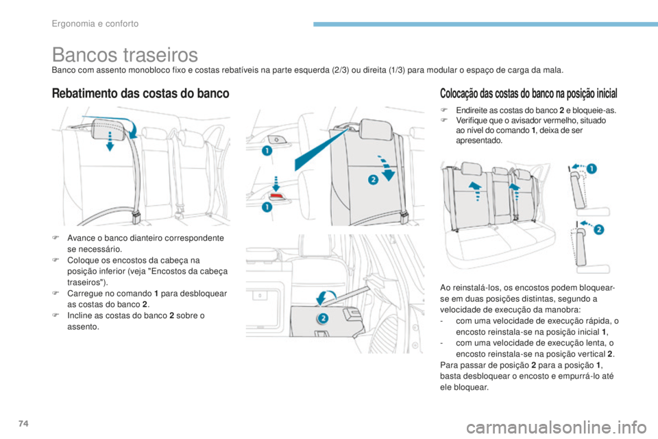 PEUGEOT 4008 2015  Manual de utilização (in Portuguese) 74
4008_pt_Chap03_Ergonomie-et-confort_ed01-2016
Bancos traseirosBanco com assento monobloco fixo e costas rebatíveis na parte esquerda (2/3) ou direita (1/3) para modular o espaço de carga da mala.