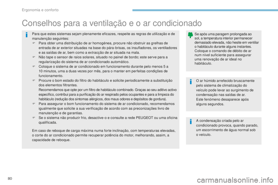 PEUGEOT 4008 2015  Manual de utilização (in Portuguese) 80
4008_pt_Chap03_Ergonomie-et-confort_ed01-2016
Para que estes sistemas sejam plenamente eficazes, respeite as regras de utilização e de 
manutenção seguintes:
F 
P
 ara obter uma distribuição 