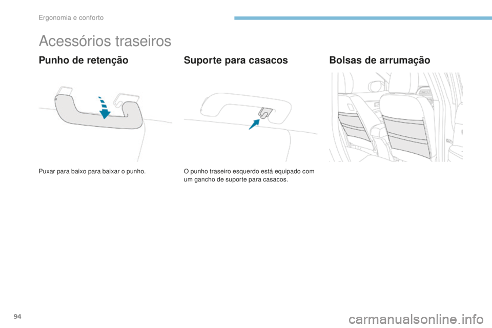 PEUGEOT 4008 2015  Manual de utilização (in Portuguese) 94
4008_pt_Chap03_Ergonomie-et-confort_ed01-2016
Acessórios traseiros
Puxar para baixo para baixar o punho.
Punho de retenção
O punho traseiro esquerdo está equipado com 
um gancho de suporte para