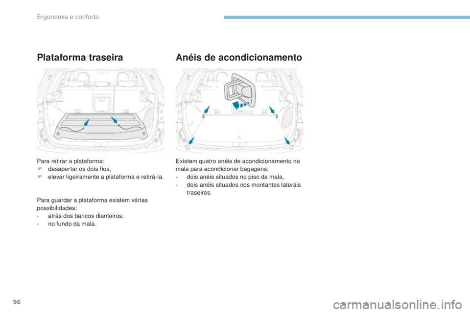PEUGEOT 4008 2015  Manual de utilização (in Portuguese) 96
4008_pt_Chap03_Ergonomie-et-confort_ed01-2016
Plataforma traseiraAnéis de acondicionamento
Existem quatro anéis de acondicionamento na 
mala para acondicionar bagagens:
-
 do

is anéis situados 