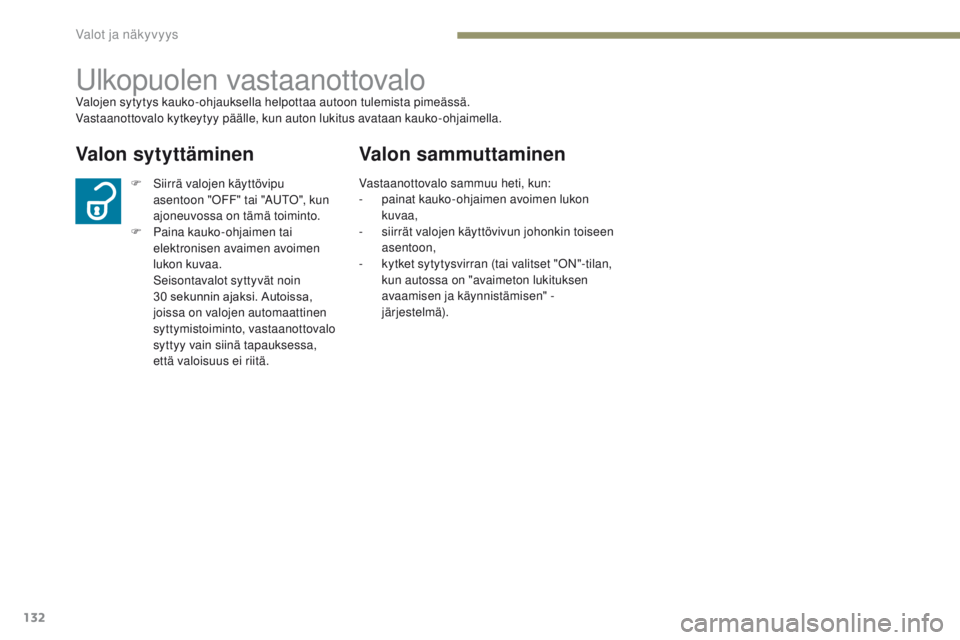 PEUGEOT 4008 2015  Omistajan Käsikirja (in Finnish) 132
4008_fi_Chap05_Eclairage-et-visibilite_ed01-2016
Ulkopuolen vastaanottovaloValojen sytytys kauko-ohjauksella helpottaa autoon tulemista pimeässä.
Vastaanottovalo kytkeytyy päälle, kun auton lu