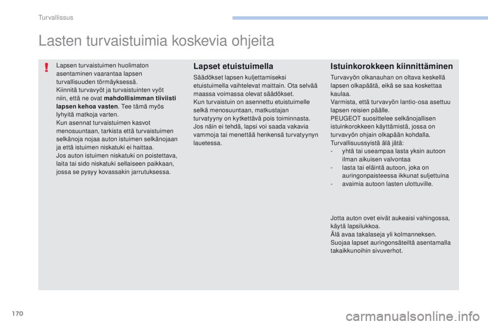 PEUGEOT 4008 2015 Omistajan Käsikirja (in Finnish) 170
4008_fi_Chap06_securite_ed01-2016
Lapsen turvaistuimen huolimaton
asentaminen vaarantaa lapsen
turvallisuuden törmäyksessä.
Kiinnitä turvavyöt ja turvaistuinten vyöt
niin, että ne ovat m PEUGEOT 4008 2015 Omistajan Käsikirja (in Finnish) 170
4008_fi_Chap06_securite_ed01-2016
Lapsen turvaistuimen huolimaton
asentaminen vaarantaa lapsen
turvallisuuden törmäyksessä.
Kiinnitä turvavyöt ja turvaistuinten vyöt
niin, että ne ovat m