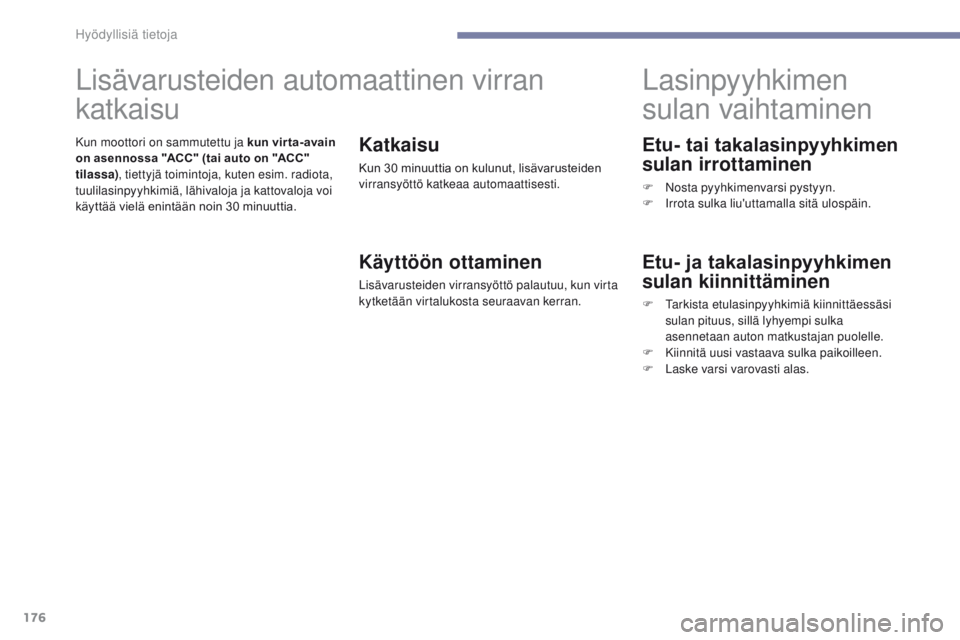 PEUGEOT 4008 2015  Omistajan Käsikirja (in Finnish) 176
4008_fi_Chap07_info-pratiques_ed01-2016
Etu- tai takalasinpyyhkimen 
sulan irrottaminen
F Nosta pyyhkimenvarsi pystyyn.
F I rrota sulka liu'uttamalla sitä ulospäin.
Lasinpyyhkimen 
sulan vai