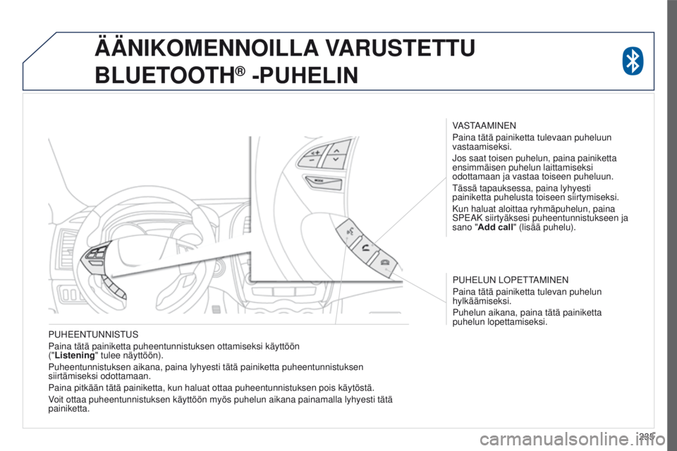 PEUGEOT 4008 2015 Omistajan Käsikirja (in Finnish) 235
4008_fi_Chap10a_Mitsu3_ed01-2016
PUHEENTUNNISTUS
Paina tätä painiketta puheentunnistuksen ottamiseksi käyttöö\
n
("Listening" tulee näyttöön).
Puheentunnistuksen aikana, paina ly PEUGEOT 4008 2015 Omistajan Käsikirja (in Finnish) 235
4008_fi_Chap10a_Mitsu3_ed01-2016
PUHEENTUNNISTUS
Paina tätä painiketta puheentunnistuksen ottamiseksi käyttöö\
n
("Listening" tulee näyttöön).
Puheentunnistuksen aikana, paina ly