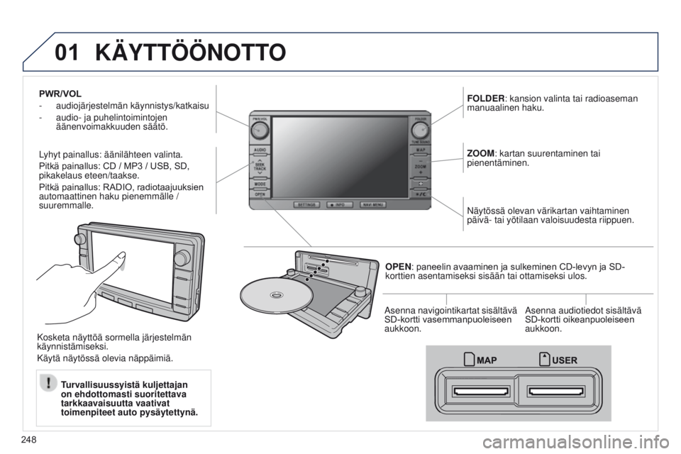 PEUGEOT 4008 2015  Omistajan Käsikirja (in Finnish) 01
248
4008_FI_CHAP10B_MITSU6_ED01-2016
PWR/VOL
- 
audiojärjestelmän käynnistys/katkaisu
-

 
audio- ja puhelintoimintojen 
äänenvoimakkuuden säätö.
L

yhyt painallus: äänilähteen valinta.
