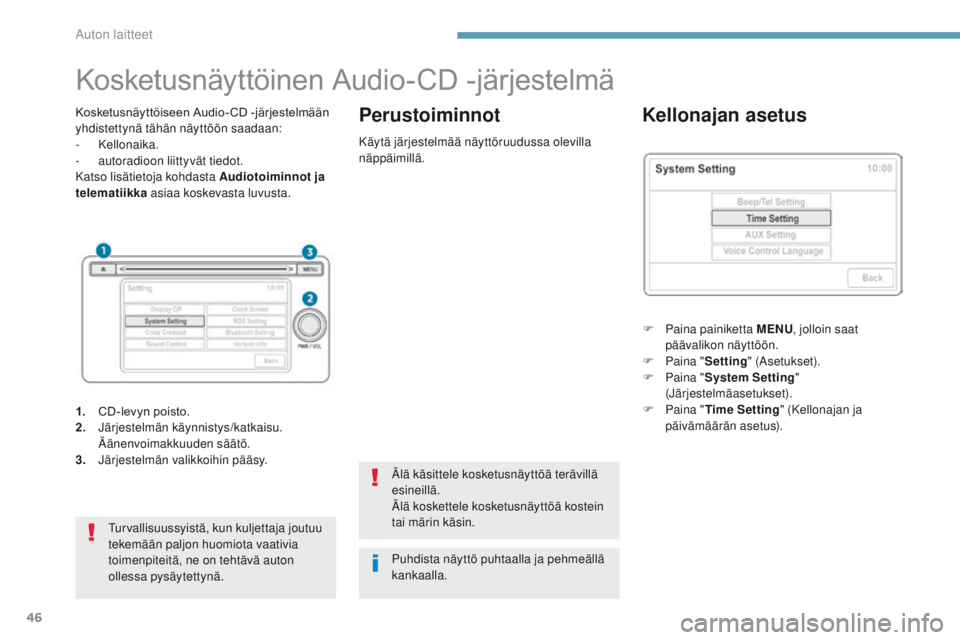 PEUGEOT 4008 2015  Omistajan Käsikirja (in Finnish) 46
Kosketusnäyttöinen	Audio-CD	- järjestelmä
Kosketusnäyttöiseen	Audio-CD	- järjestelmään	y
hdistettynä tähän näyttöön saadaan:
-
 

Kellonaika.
-
 a

utoradioon liittyvät tiedot.
Kats