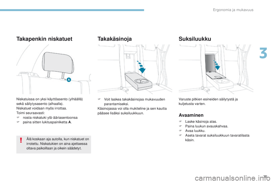 PEUGEOT 4008 2015  Omistajan Käsikirja (in Finnish) 75
4008_fi_Chap03_Ergonomie-et-confort_ed01-2016
F Voit laskea takakäsinojaa mukavuuden parantamiseksi.
Käsinojassa voi olla mukiteline ja sen kautta 
pääsee lisäksi suksiluukkuun. Varuste pitkie