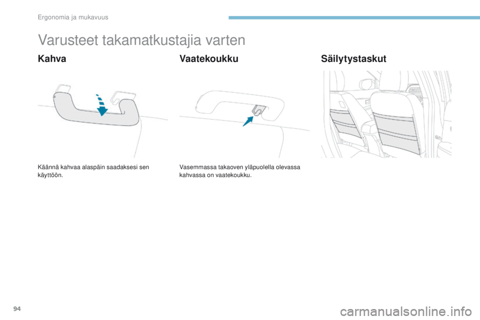 PEUGEOT 4008 2015  Omistajan Käsikirja (in Finnish) 94
4008_fi_Chap03_Ergonomie-et-confort_ed01-2016
Varusteet takamatkustajia varten
Käännä kahvaa alaspäin saadaksesi sen 
käyttöön.
Kahva
Vasemmassa takaoven yläpuolella olevassa 
kahvassa on v