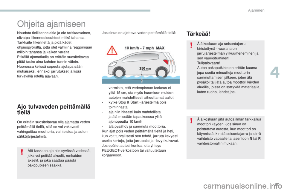 PEUGEOT 4008 2015 Omistajan Käsikirja (in Finnish) 97
4008_fi_Chap04_conduite_ed01-2016
Ohjeita ajamiseen
Noudata tieliikennelakia ja ole tarkkaavainen,
olivatpa liikenneolosuhteet mitkä tahansa.
Tarkkaile liikennettä ja pidä kädet
ohjauspyörä PEUGEOT 4008 2015 Omistajan Käsikirja (in Finnish) 97
4008_fi_Chap04_conduite_ed01-2016
Ohjeita ajamiseen
Noudata tieliikennelakia ja ole tarkkaavainen,
olivatpa liikenneolosuhteet mitkä tahansa.
Tarkkaile liikennettä ja pidä kädet
ohjauspyörä