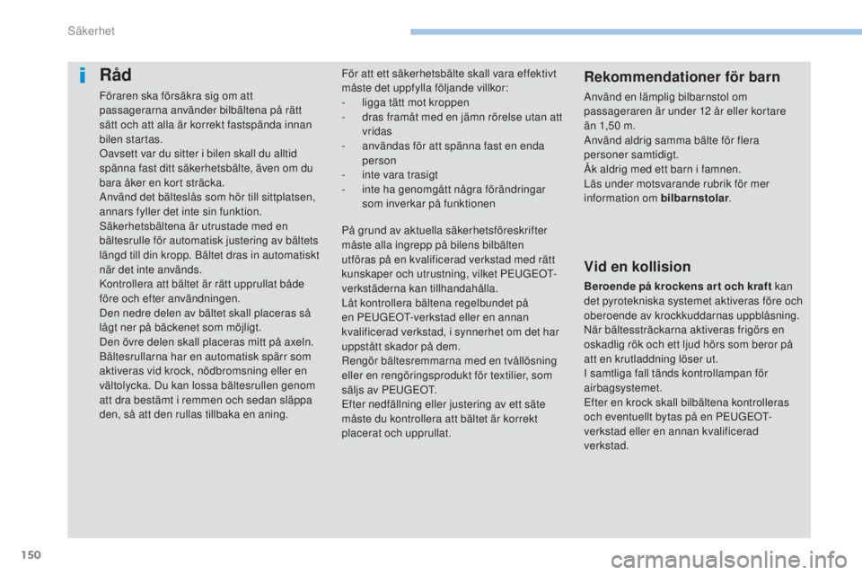 PEUGEOT 4008 2015 Bruksanvisningar (in Swedish) 150
4008_sv_Chap06_securite_ed01-2016
Råd
Föraren ska försäkra sig om att
passagerarna använder bilbältena på rätt
sätt och att alla är korrekt fastspända innan
bilen startas.
Oavsett va PEUGEOT 4008 2015 Bruksanvisningar (in Swedish) 150
4008_sv_Chap06_securite_ed01-2016
Råd
Föraren ska försäkra sig om att
passagerarna använder bilbältena på rätt
sätt och att alla är korrekt fastspända innan
bilen startas.
Oavsett va