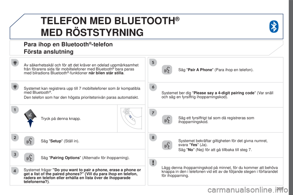 PEUGEOT 4008 2015 Bruksanvisningar (in Swedish) 239
4008_sv_Chap10a_Mitsu3_ed01-2016
TELEFON MED BLUETOOTH®
MED
RÖSTSTYRNING
Av säkerhetsskäl och för att det kräver en odelad uppmärks\
amhet
från förarens sida får mobiltelefoner med PEUGEOT 4008 2015 Bruksanvisningar (in Swedish) 239
4008_sv_Chap10a_Mitsu3_ed01-2016
TELEFON MED BLUETOOTH®
MED
RÖSTSTYRNING
Av säkerhetsskäl och för att det kräver en odelad uppmärks\
amhet
från förarens sida får mobiltelefoner med