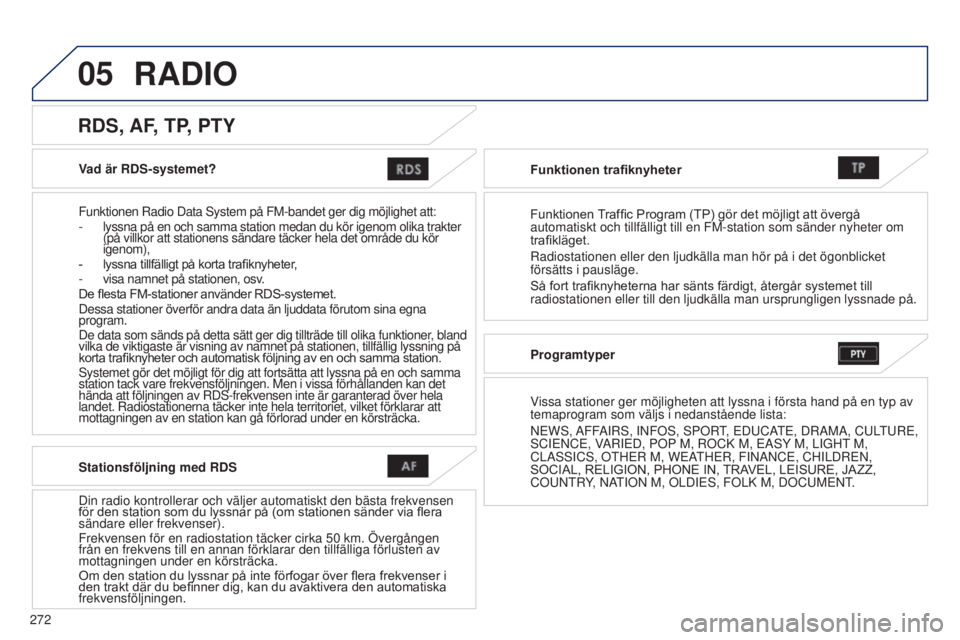 PEUGEOT 4008 2015 Bruksanvisningar (in Swedish) 05
272
4008_SV_CHAP10B_MITSU6_ED01-2016
Vad är RDS-systemet?
Funktionen Radio Data s ystem på FM-bandet ger dig möjlighet att:
-
lyssna på en och samma station medan du kör igenom olika trakter PEUGEOT 4008 2015 Bruksanvisningar (in Swedish) 05
272
4008_SV_CHAP10B_MITSU6_ED01-2016
Vad är RDS-systemet?
Funktionen Radio Data s ystem på FM-bandet ger dig möjlighet att:
-
lyssna på en och samma station medan du kör igenom olika trakter
