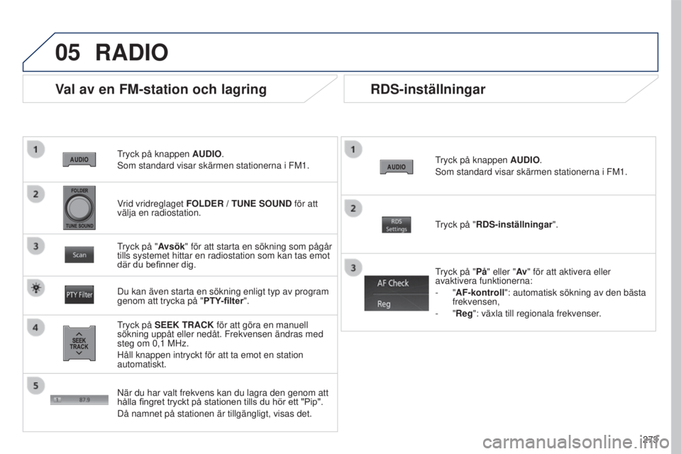 PEUGEOT 4008 2015 Bruksanvisningar (in Swedish) 05
273
4008_SV_CHAP10B_MITSU6_ED01-2016
tryck på knappen AUDIO .
s
om standard visar skärmen stationerna i FM1.
Val av en FM-station och lagring
tryck på SEEK TRACK för att göra en manuell
sö PEUGEOT 4008 2015 Bruksanvisningar (in Swedish) 05
273
4008_SV_CHAP10B_MITSU6_ED01-2016
tryck på knappen AUDIO .
s
om standard visar skärmen stationerna i FM1.
Val av en FM-station och lagring
tryck på SEEK TRACK för att göra en manuell
sö