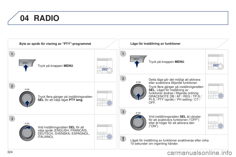 PEUGEOT 4008 2015  Bruksanvisningar (in Swedish) 04
324
4008_sv_Chap10d_Mitsu4_ed01-2016
RADIO
Byte av språk för visning av "PTY"-programmetLäge för inställning av funktioner
Detta läge gör det möjligt att aktivera 
eller avaktivera 