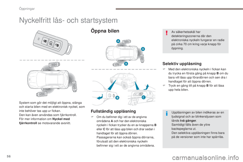 PEUGEOT 4008 2015 Bruksanvisningar (in Swedish) 56
4008_sv_Chap02_ouvertures_ed01-2016
Nyckelfritt lås- och startsystem
Selektiv upplåsning
F Med den elektroniska nyckeln i fickan kan du trycka en första gång på knapp B om du
bara vill låsa PEUGEOT 4008 2015 Bruksanvisningar (in Swedish) 56
4008_sv_Chap02_ouvertures_ed01-2016
Nyckelfritt lås- och startsystem
Selektiv upplåsning
F Med den elektroniska nyckeln i fickan kan du trycka en första gång på knapp B om du
bara vill låsa