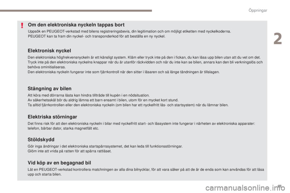 PEUGEOT 4008 2015 Bruksanvisningar (in Swedish) 61
4008_sv_Chap02_ouvertures_ed01-2016
Om den elektroniska nyckeln tappas bort
uppsök en PeuGeOt- verkstad med bilens registreringsbevis, din legitimation och om möjligt etiketten med nyckelkoderna. PEUGEOT 4008 2015 Bruksanvisningar (in Swedish) 61
4008_sv_Chap02_ouvertures_ed01-2016
Om den elektroniska nyckeln tappas bort
uppsök en PeuGeOt- verkstad med bilens registreringsbevis, din legitimation och om möjligt etiketten med nyckelkoderna.