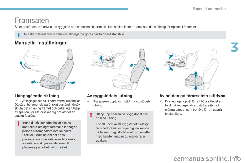 PEUGEOT 4008 2015 Bruksanvisningar (in Swedish) 71
4008_sv_Chap03_Ergonomie-et-confort_ed01-2016
Framsäten
Manuella inställningar
I längsgående riktning
F Lyft reglaget och skjut sätet framåt eller bakåt.
Då sätet befinner sig på önskat PEUGEOT 4008 2015 Bruksanvisningar (in Swedish) 71
4008_sv_Chap03_Ergonomie-et-confort_ed01-2016
Framsäten
Manuella inställningar
I längsgående riktning
F Lyft reglaget och skjut sätet framåt eller bakåt.
Då sätet befinner sig på önskat