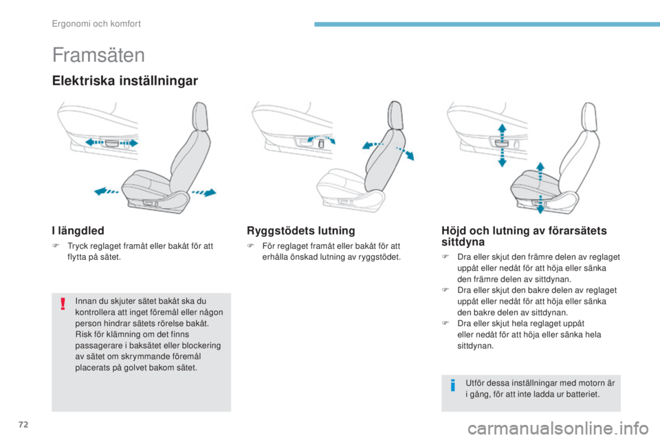 PEUGEOT 4008 2015  Bruksanvisningar (in Swedish) 72
4008_sv_Chap03_Ergonomie-et-confort_ed01-2016
Framsäten
Elektriska inställningar
I längdled
F  tryck reglaget framåt eller bakåt för att flytta på sätet.
Ryggstödets lutning
F För reglage