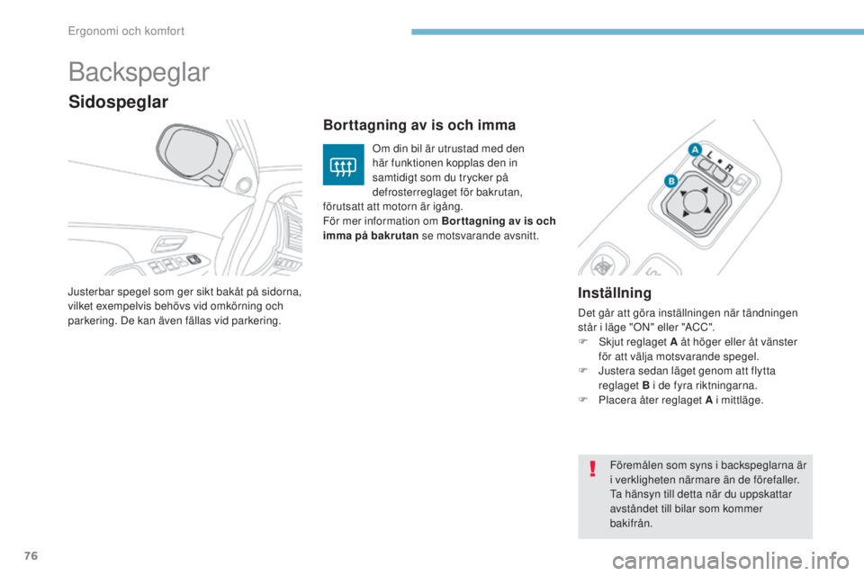 PEUGEOT 4008 2015  Bruksanvisningar (in Swedish) 76
4008_sv_Chap03_Ergonomie-et-confort_ed01-2016
Backspeglar
Inställning
Det går att göra inställningen när tändningen 
står i läge "ON" eller "ACC".
F  s
k
 jut reglaget A åt