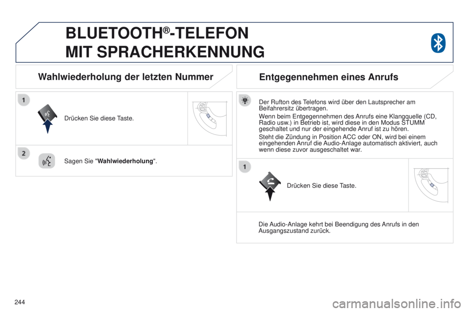 PEUGEOT 4008 2017  Betriebsanleitungen (in German) 244
4008_de_Chap10a_Mitsu3_ed01-2016
BLUETOOTH®-TELEFON  
MIT

 S
PRACHERKENNUNG
Der Rufton des telefons wird über den Lautsprecher am 
Beifahrersitz übertragen.
W
enn beim  e ntgegennehmen des Anr