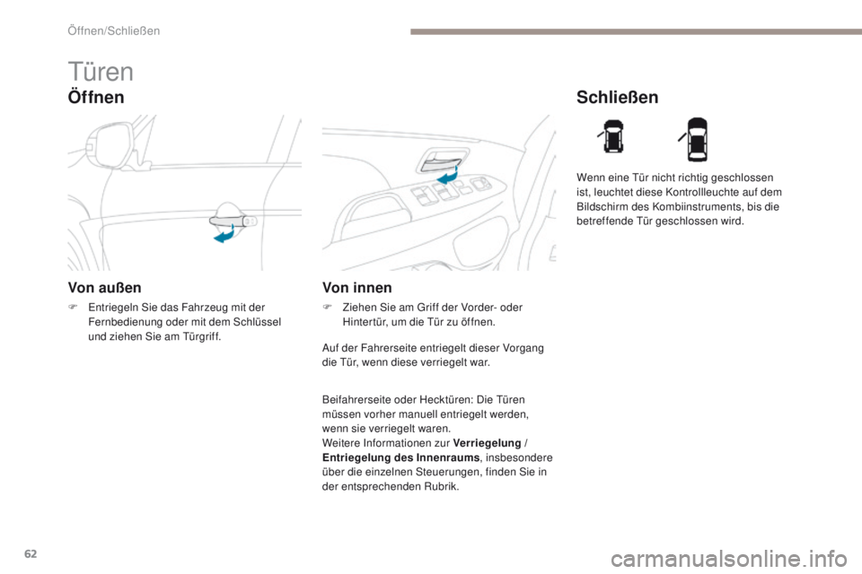 PEUGEOT 4008 2017  Betriebsanleitungen (in German) 62
4008_de_Chap02_ouvertures_ed01-2016
Öffnen
türen
Von außen
F  entriegeln Sie das Fahrzeug mit der Fernbedienung oder mit dem Schlüssel 
und ziehen Sie am 
t
ü
 rgriff.
Schließen
Von innen
F Z
