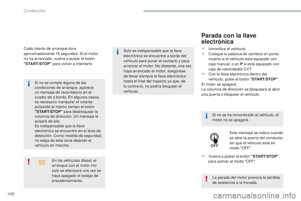 PEUGEOT 4008 2017  Manual del propietario (in Spanish) 100
4008_es_Chap04_conduite_ed01-2016
En los vehículos diésel, el 
arranque con el motor frío 
solo se efectuará una vez se 
haya apagado el testigo de 
precalentamiento.
Si no se cumple alguna de