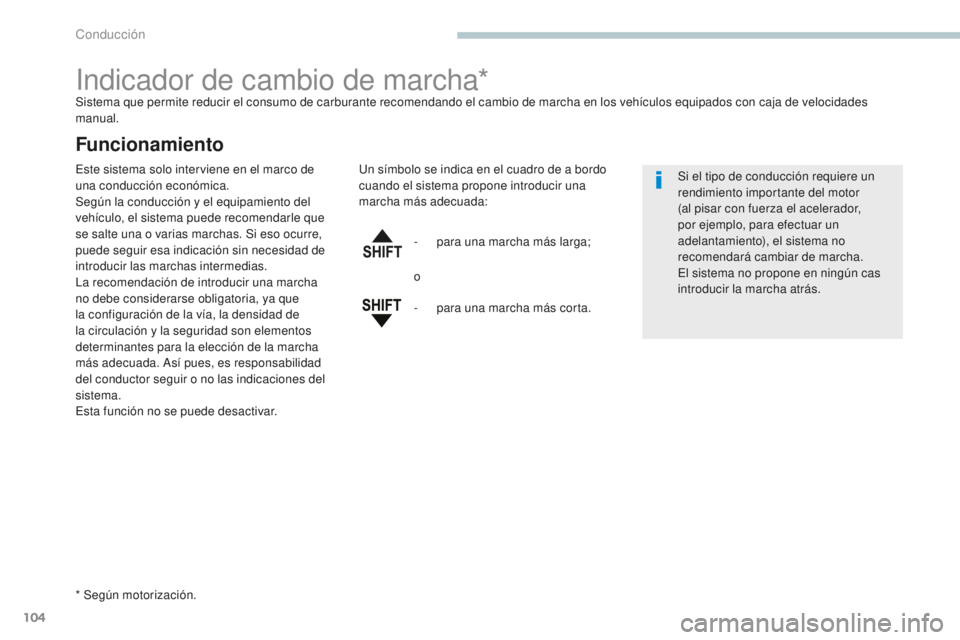 PEUGEOT 4008 2017  Manual del propietario (in Spanish) 104
4008_es_Chap04_conduite_ed01-2016
Indicador de cambio de marcha*Sistema que permite reducir el consumo de carburante recomendando el cambio de marcha en los vehículos equipados con caja de veloci