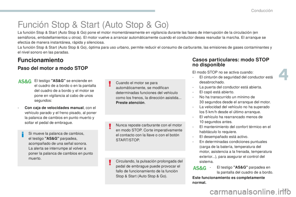 PEUGEOT 4008 2017  Manual del propietario (in Spanish) 111
4008_es_Chap04_conduite_ed01-2016
Función Stop & Start (Auto Stop & Go)
Funcionamiento
Paso del motor a modo STOP
El testigo "AS &G" se enciende en 
el cuadro de a bordo o en la pantalla 
