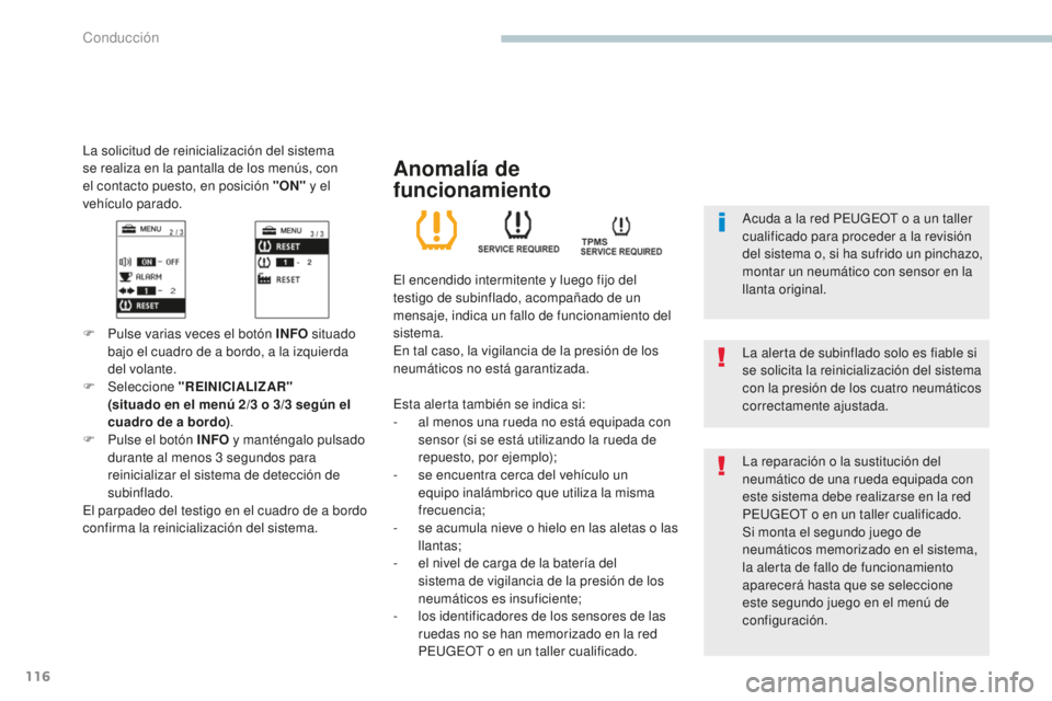 PEUGEOT 4008 2017  Manual del propietario (in Spanish) 116
4008_es_Chap04_conduite_ed01-2016
La solicitud de reinicialización del sistema 
se realiza en la pantalla de los menús, con 
el contacto puesto, en posición "ON" y el 
vehículo parado.