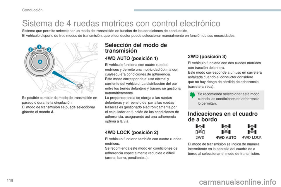 PEUGEOT 4008 2017  Manual del propietario (in Spanish) 118
4008_es_Chap04_conduite_ed01-2016
Sistema de 4 ruedas motrices con control electrónico
Sistema que permite seleccionar un modo de transmisión en función de las condiciones de conducción.
El ve