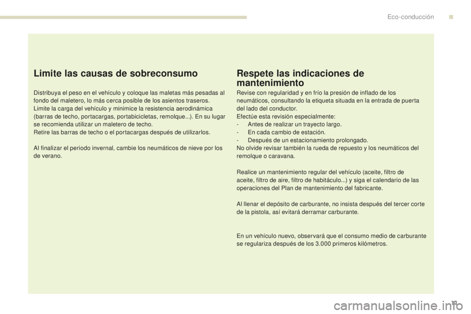 PEUGEOT 4008 2017 Manual del propietario (in Spanish) 11
4008_es_Chap00c_eco-conduite_ed01-2016
Limite las causas de sobreconsumo
Distribuya el peso en el vehículo y coloque las maletas más pesadas al
fondo del maletero, lo más cerca posible de los a PEUGEOT 4008 2017 Manual del propietario (in Spanish) 11
4008_es_Chap00c_eco-conduite_ed01-2016
Limite las causas de sobreconsumo
Distribuya el peso en el vehículo y coloque las maletas más pesadas al
fondo del maletero, lo más cerca posible de los a