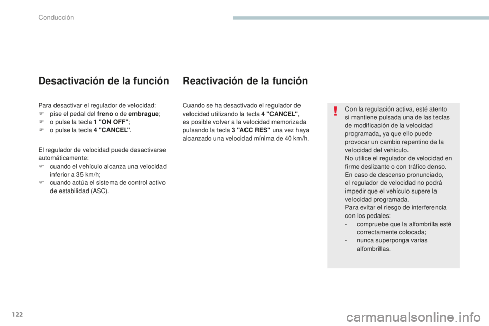 PEUGEOT 4008 2017  Manual del propietario (in Spanish) 122
4008_es_Chap04_conduite_ed01-2016
Con la regulación activa, esté atento 
si mantiene pulsada una de las teclas 
de modificación de la velocidad 
programada, ya que ello puede 
provocar un cambi