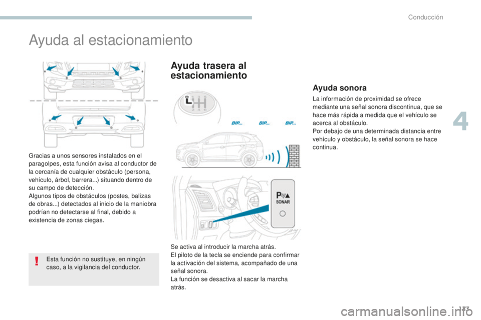 PEUGEOT 4008 2017  Manual del propietario (in Spanish) 123
4008_es_Chap04_conduite_ed01-2016
Ayuda al estacionamiento
Esta función no sustituye, en ningún 
caso, a la vigilancia del conductor.
Ayuda trasera al 
estacionamiento
Gracias a unos sensores in