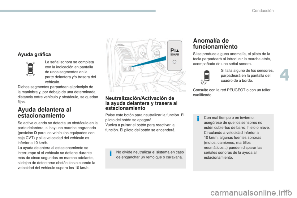 PEUGEOT 4008 2017  Manual del propietario (in Spanish) 125
4008_es_Chap04_conduite_ed01-2016
Ayuda gráfica
Ayuda delantera al 
estacionamiento
Neutralización/Activación de 
la ayuda delantera y trasera al 
estacionamiento
Pulse este botón para neutral