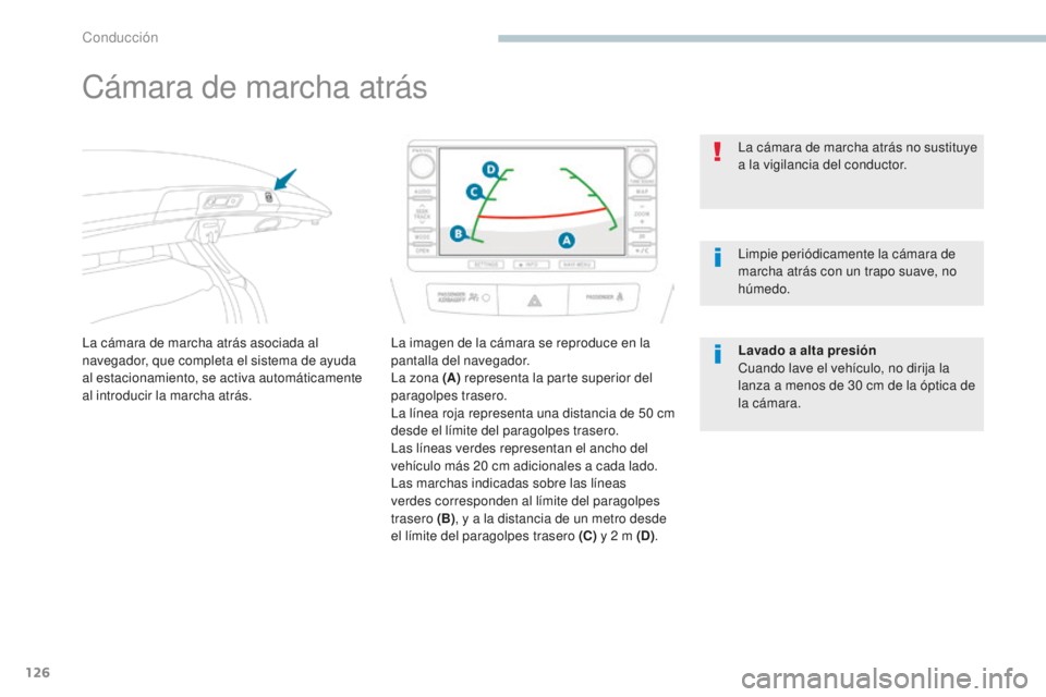 PEUGEOT 4008 2017  Manual del propietario (in Spanish) 126
4008_es_Chap04_conduite_ed01-2016
Cámara de marcha atrás
La cámara de marcha atrás asociada al 
navegador, que completa el sistema de ayuda 
al estacionamiento, se activa automáticamente 
al 