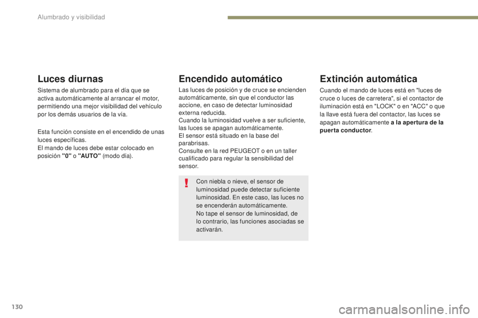 PEUGEOT 4008 2017  Manual del propietario (in Spanish) 130
4008_es_Chap05_Eclairage-et-visibilite_ed01-2016
Con niebla o nieve, el sensor de 
luminosidad puede detectar suficiente 
luminosidad. En este caso, las luces no 
se encenderán automáticamente.
